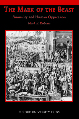 Mark of Beast: Animality and Human Oppression by Mark S. Roberts