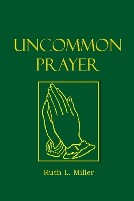 Uncommon Prayer by Ruth L. Miller