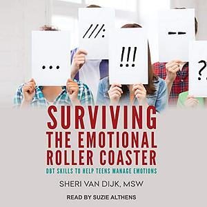 Surviving the Emotional Roller Coaster: DBT Skills to Help Teens Manage Emotions by Sheri Van Dijk