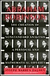 Abraham Robinson: The Creation of Nonstandard Analysis, a Personal and Mathematical Odyssey by Benoît B. Mandelbrot, Joseph Warren Dauben