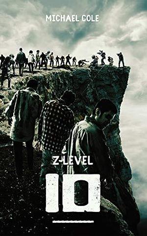 Z-LEVEL 10: A Zombie Apocalypse Novel by Michael R. Cole, Michael R. Cole