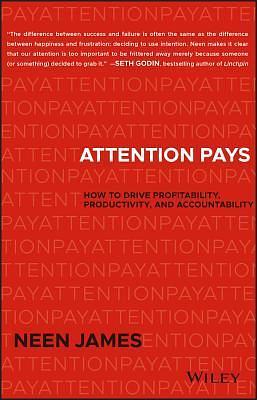 Attention Pays: How to Drive Profitability, Productivity, and Accountability to Achieve Maximum Results by Neen James, Neen James