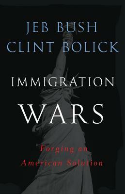 Immigration Wars: Forging an American Solution by Clint Bolick, Jeb Bush