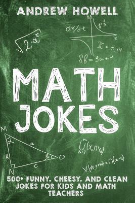 Math Jokes: 500+ Funny, Cheesy, and Clean Jokes for Kids and Math Teachers by Andrew Howell