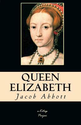 Queen Elizabeth: [Illustrated & Engraved & Mapped] by Jacob Abbott