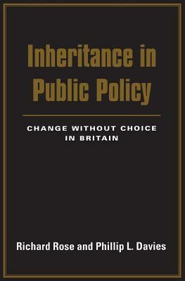 Inheritance in Public Policy: Change Without Choice in Britain by Phillip L. Davies, Richard Rose