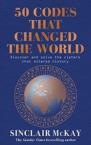 50 Codes That Changed the World: ... and Your Chance to Solve Them! by Sinclair McKay