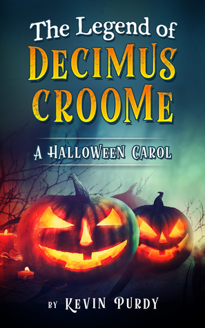 The Legend of Decimus Croome: A Halloween Carol by Kevin Purdy