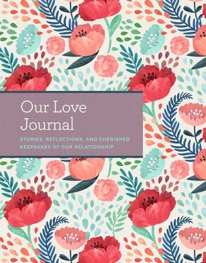 Our Love Journal: Stories, Reflections, and Cherished Keepsakes of Our Relationship by Laura Buller