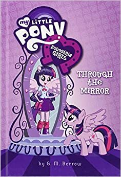 My little pony : Equestria girls: \tLäbi võlupeegli by G.M. Berrow, Meghan Mccarthy