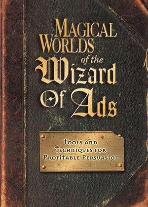 Magical Worlds of the Wizard of Ads by Roy H. Williams, Roy H. Williams