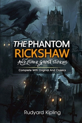 The Phantom Rickshaw: ( illustrated ) The Complete Original Classic Novel, Unabridged Classic Edition by Rudyard Kipling