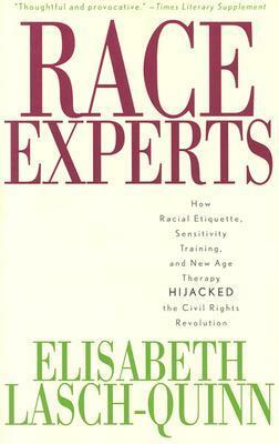 Race Experts: How Racial Etiquette, Sensitivity Training, and New Age Therapy Hijacked the Civil Rights Revolution by Elisabeth Lasch-Quinn