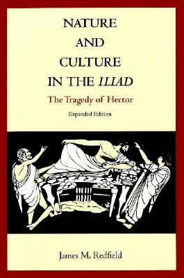 Nature and Culture in the Iliad: The Tragedy of Hector by James M. Redfield