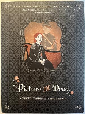 Picture the Dead by Adele Griffin, Lisa Brown