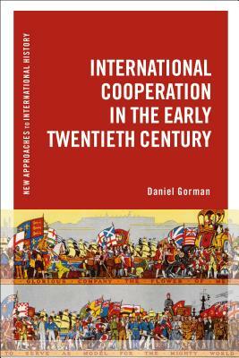 International Cooperation in the Early Twentieth Century by Daniel Gorman