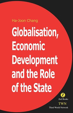 Globalisation, Economic Development and the Role of the State by Ha-Joon Chang