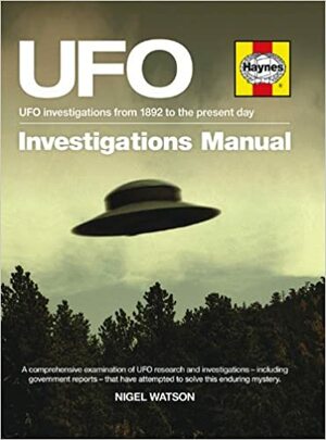 UFO Investigator's Manual: UFO investigations from 1892 to the present day by Nigel Watson