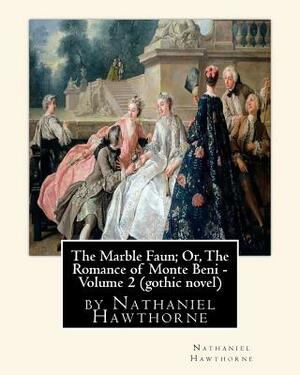 The Marble Faun; Or, The Romance of Monte Beni - Volume 2, by Nathaniel Hawthorne: Gothic novel by Nathaniel Hawthorne