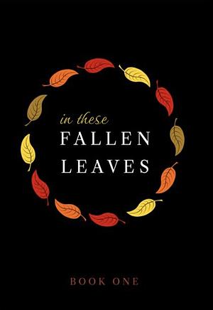 In These Fallen Leaves by masksarehot