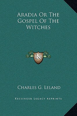 Aradia Or The Gospel Of The Witches by Charles G. Leland