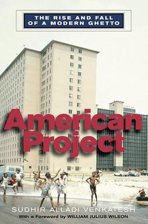 American Project: The Rise and Fall of a Modern Ghetto by Sudhir Alladi Venkatesh