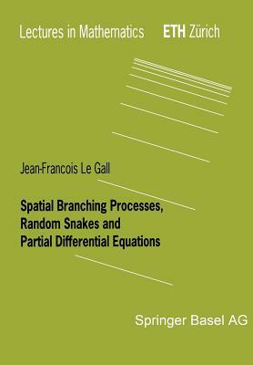 Spatial Branching Processes, Random Snakes and Partial Differential Equations by Jean-Francois Le Gall