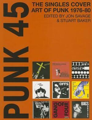 Punk 45: The Singles Cover Art Of Punk 1976-80 by Jon Savage, Stuart Baker