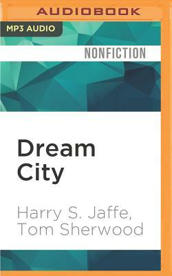 Dream City: Race, Power, and the Decline of Washington, D.C. by Tom Sherwood, Harry S. Jaffe