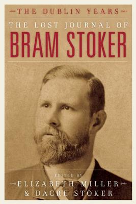 The Lost Journal of Bram Stoker: The Dublin Years by Bram Stoker, Dacre Stoker