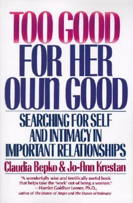 Too Good for Her Own Good: Breaking Free from the Burden of Female Responsibility by Claudia Bepko