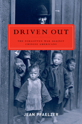 Driven Out: The Forgotten War Against Chinese Americans by Jean Pfaelzer