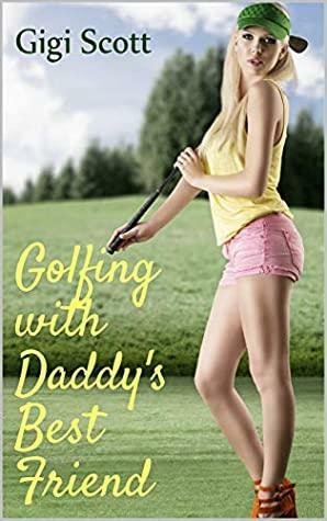 Golfing with Daddy's Best Friend: Older Man Younger Woman Romance by Gigi Scott