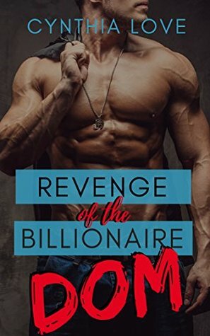 Revenge of the Billionaire Dom by Cynthia Love