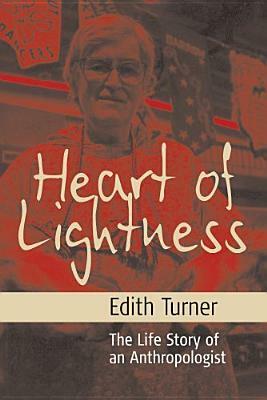 Heart of Lightness: The Life Story of an Anthropologist by Edith Turner
