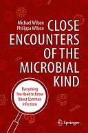 Close Encounters of the Microbial Kind: Everything You Need to Know About Common Infections by Michael Wilson, Philippa J. K. Wilson