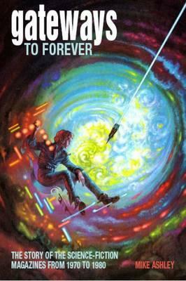Gateways to Forever, Volume 33: The Story of the Science-Fiction Magazines, 1970-1980 by Mike Ashley