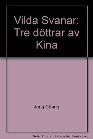 Vilda svanar: tre döttrar av Kina by Jung Chang, Margareta Eklöf