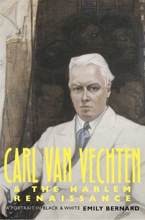 Carl Van Vechten and the Harlem Renaissance: A Portrait in Black and White by Emily Bernard