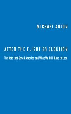 After the Flight 93 Election: The Vote That Saved America and What We Still Have to Lose by Michael Anton