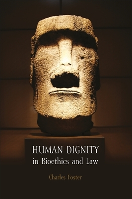 Human Dignity in Bioethics and Law by Charles Foster
