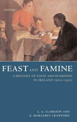 Feast and Famine: A History of Food in Ireland 1500-1920 by Le A. Clarkson, E. Margaret Crawford