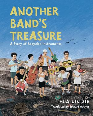 Another Band's Treasure: A Story of Recycled Instruments by Hua Lin Xie