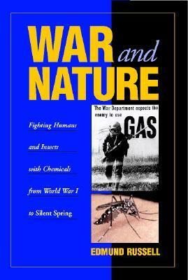 War and Nature: Fighting Humans and Insects with Chemicals from World War I to Silent Spring by Alfred W. Crosby, Donald Worster, Edmund Russell