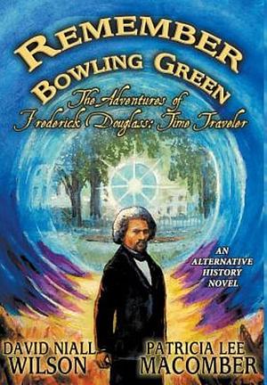 Remember Bowling Green: The Adventures of Frederick Douglass - Time Traveler by David Niall Wilson