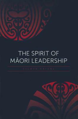 The Spirit of Maori Leadership by Selwyn Katene