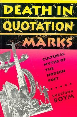 Death in Quotation Marks: Cultural Myths of the Modern Poet by Svetlana Boym