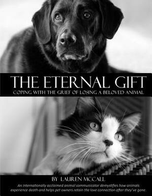 The Eternal Gift: Coping with the Grief of Losing a Beloved Animal by Lauren McCall