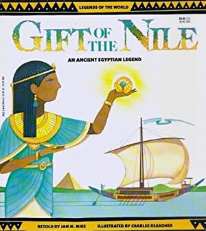 Gift of the Nile: An Ancient Egyptian Legend by Jan M. Mike, Charles Reasoner
