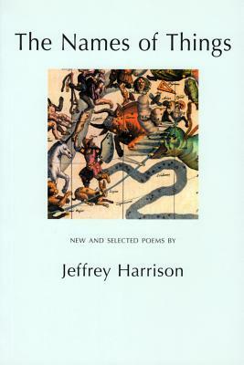 The Names of Things: New & Selected Poems: New and Selected Poems by Jeffrey Harrison